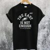 The East Is Not Enough T-Shirt qn