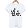 We Are All Freaks t shirt qn