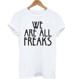 We Are All Freaks t shirt qn