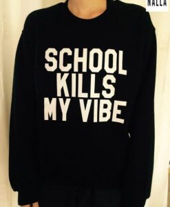 School kills my vibe sweatshirt qn