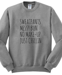 Sweatpants Messy Bun No Make-Up Just Chillin sweatshirt qn