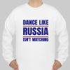 Dance Like Russia Isn’t Watching sweatshirt qn