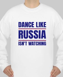 Dance Like Russia Isn’t Watching sweatshirt qn