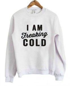 I’m Freaking Cold Sweatshirt qn