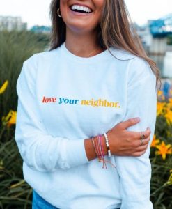 Love Your Neighbor sweatshirt qn