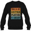 This Is My Guitar Playing T-Shirt sweatshirt qn