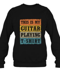 This Is My Guitar Playing T-Shirt sweatshirt qn