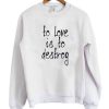 To Love Is To Destroy Sweatshirt qn