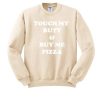 Touch My Butt And Buy Me Pizza Sweatshirt qn