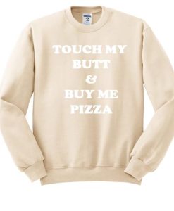 Touch My Butt And Buy Me Pizza Sweatshirt qn