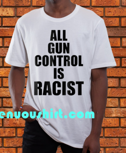 All Gun Control Is Racist T-Shirt