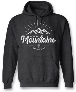 He Moves Mountains ~ Inspirational Christian Hoody