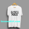 ten All I Want Is World Peace T-shirt