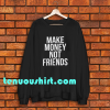 Make Money Not Friends Sweatshirt