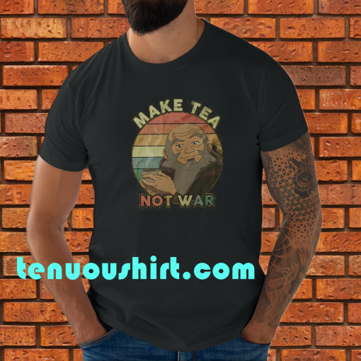 Avatar Uncle Iroh Make Tea Not War T Shirt