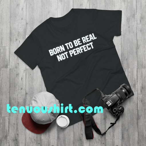 Born to be real slogan Unisex t-shirt