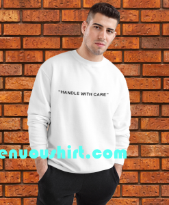 Handle With Care Sweatshirts