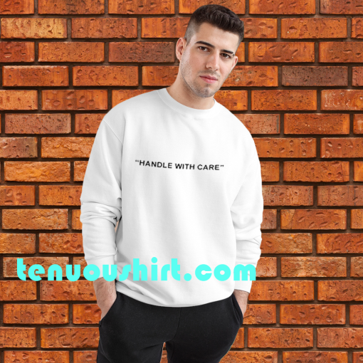 Handle With Care Sweatshirts