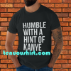 Humble with a Hint of Kanye Tshirt