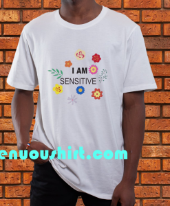 I Am Sensitive T-Shirt