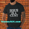 Jesus is a Cunt T-Shirt