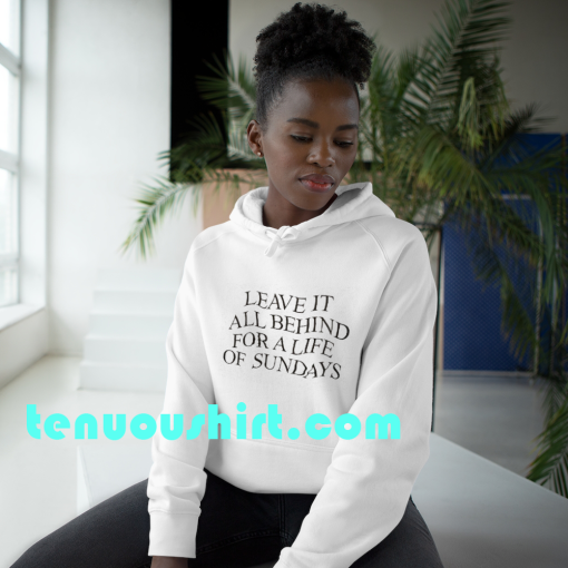 Leave It All Behind For A Life Of Sundays HooDIE