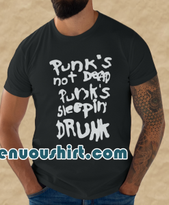 Punk's not dead Punk's sleeping drunk tshirt