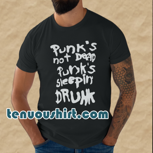 Punk's not dead Punk's sleeping drunk tshirt