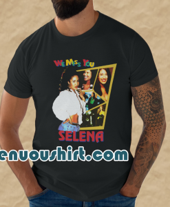 Selena Quintanilla We Miss You Selena T Shirt