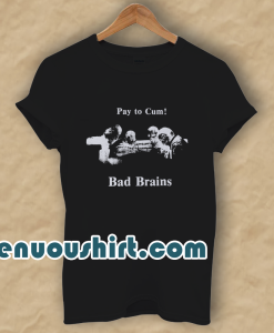 Bad Brains – Pay to Cum! T Shirt