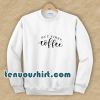 But First Coffee Funny Sweatshirt