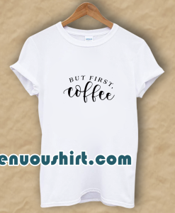 But First Coffee Funny T-Shirt