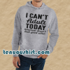 I Can't Adult Today Tomorrow Doesn't Look Good Either Hoodie