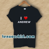I Love ANDREW (Name request) t shirt