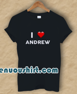 I Love ANDREW (Name request) t shirt