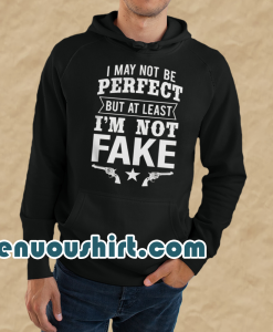 I May Not Be Perfect But At Least Im Not Fake Hoodie