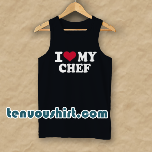 I love my chef tanktop