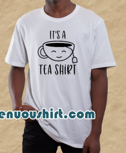 It's A Tea Shirt