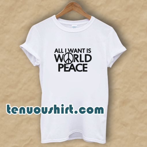 All I Want Is World Peace T-Shirt