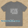Please Don't Talk To Me I Fall In Love T-Shirt