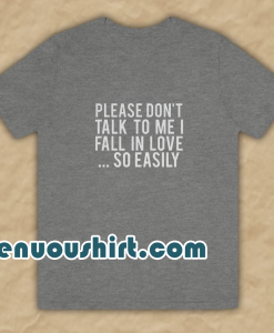 Please Don't Talk To Me I Fall In Love T-Shirt