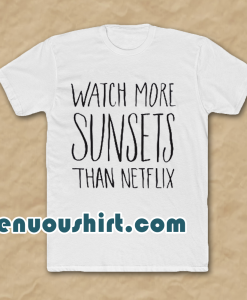 Watch More Sunsets Than Netflix T-Shirt