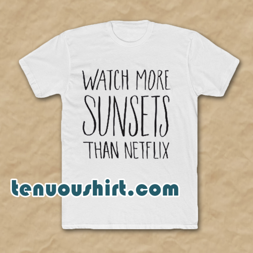 Watch More Sunsets Than Netflix T-Shirt