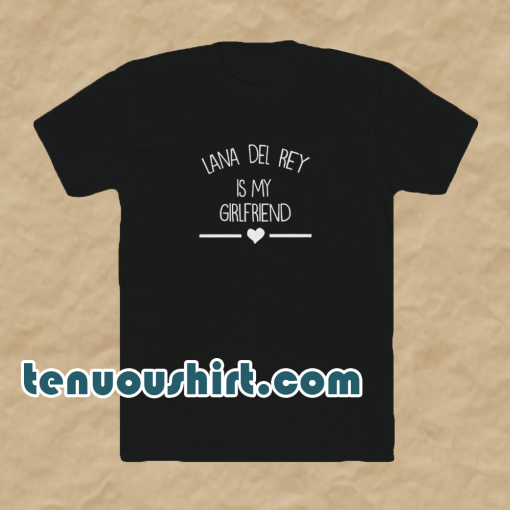 Lana-Del-Rey-Is-My-Girlfriend T Shirt