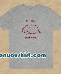 So-Lazy-Cant-Move-T Shirt