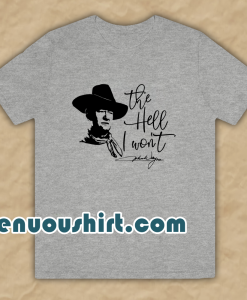 “THE HELL I WONT” T Shirt