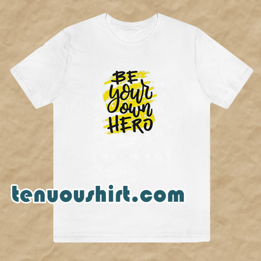 Be your own hero t-shirt