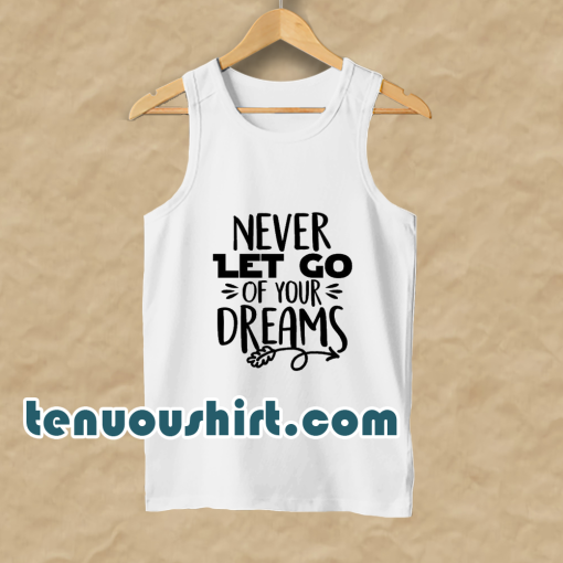 Never Let Go Of Your Dreams tanktop
