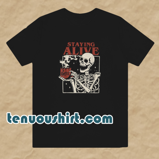 Staying Alive Coffee T Shirt