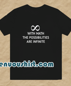 With math the possibilities are infinite t-shirt